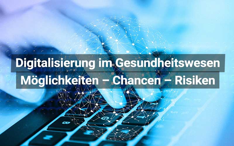 Digitalisierung im Gesundheitswesen: Möglichkeiten, Chancen, Risiken