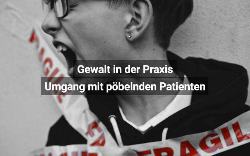 Gewalt in der Praxis: Umgang mit pöbelnden Patienten