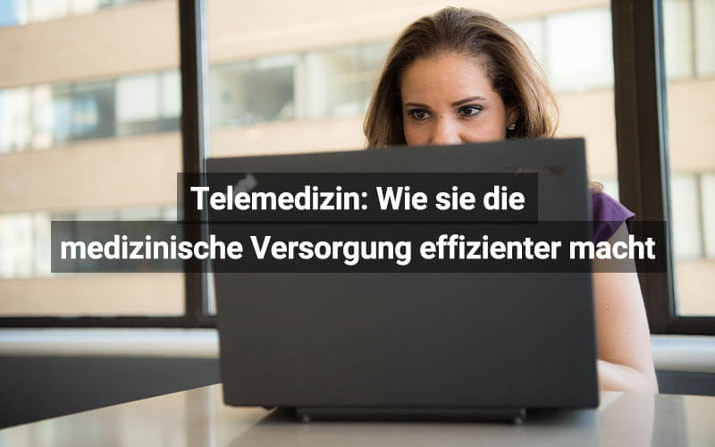 Telemedizin: Wie die Online-Sprechstunde die medizinische Versorgung effizienter macht