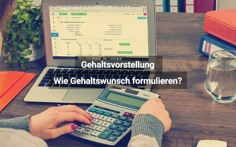 Gehaltsvorstellung Bewerbung: Was ist bei der Gehaltsangabe zu beachten?