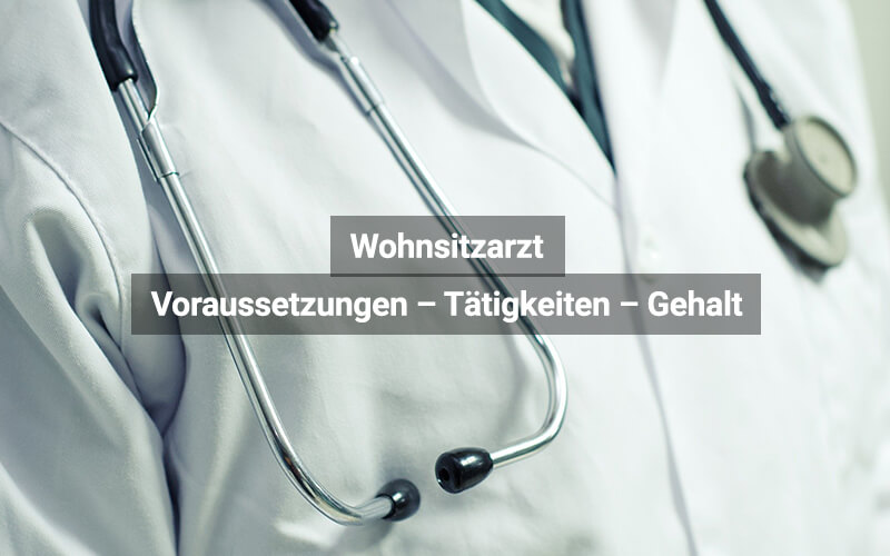 Wohnsitzarzt: Voraussetzungen, Tätigkeiten, Gehalt